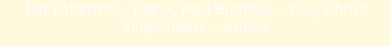Jan Lohstroh - piano, Paul Brandes - bas, Christ Vingerhoets - drums